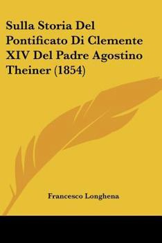 Sulla Storia Del Pontificato Di Clemente XIV Del Padre Agostino Theiner (1854)