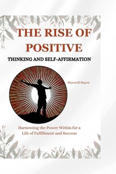 The Rise of Positive Thinking and Self-Affirmation: Harnessing the Power Within for a Life of Fulfillment and Success