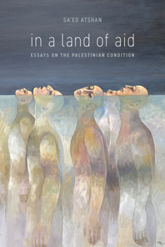 Hardcover In a Land of Aid: Essays on the Palestinian Condition Book