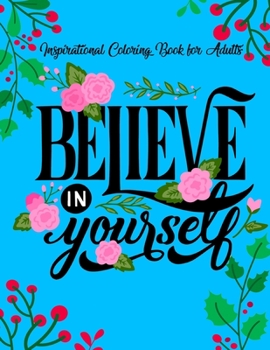 Paperback Inspirational Coloring Books for Adults: Believe in Yourself A Motivational Adult Coloring Book with Inspiring Quotes and Positive Affirmations Book