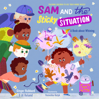 Sam and the Sticky Situation: A Book about Whining - Book  of the Teaching Children to Use Their Words Wisely