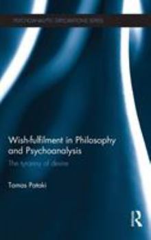 Hardcover Wish-fulfilment in Philosophy and Psychoanalysis: The tyranny of desire Book