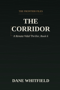 The Corridor: A Renata Vidal Thriller, Book 6 (The Frontier Files)