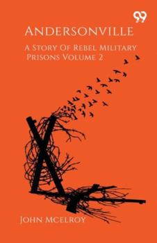 Andersonville A Story Of Rebel Military Prisons Volume 2