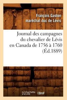 Journal Des Campagnes Du Chevalier de La(c)VIS En Canada de 1756 a 1760 (A0/00d.1889)