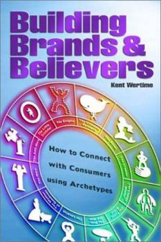 Hardcover Building Brands & Believers: How to Connect with Consumers Using Archetypes Book