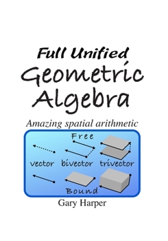 Paperback Full Unified Geometric Algebra: Amazing Spatial Arithmetic Book