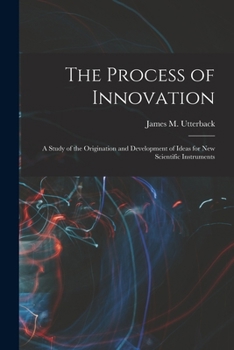 Paperback The Process of Innovation: A Study of the Origination and Development of Ideas for new Scientific Instruments Book