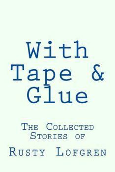 Paperback With Tape & Glue: The Collected Stories of Rusty Lofgren Book