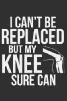 Paperback I Can't Be Replaced But My Knee Sure Can: I Can't Be Replaced But My Knee Sure Can Gift 6x9 Journal Gift Notebook with 125 Lined Pages Book