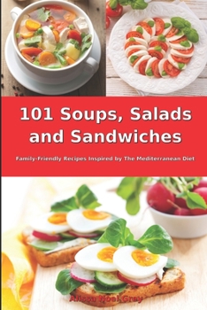 Paperback 101 Soups, Salads and Sandwiches: Family-Friendly Recipes Inspired by The Mediterranean Diet: Superfood Cookbook for Busy People on a Budget Book