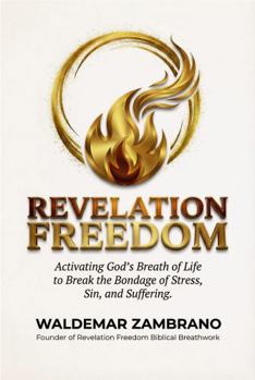 Revelation Freedom: Activating God's Breath of Life to Break the Bondage of Stress, Sin and Suffering