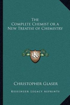 The Complete Chemist or a New Treatise of Chemistry