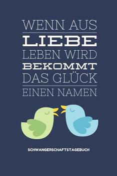 Paperback Wenn Aus Liebe Leben Wird Bekommt Das Glück Einen Namen Schwangerschaftstagebuch: A5 52 Wochen Kalender als Geschenk für Schwangere - Geschenkidee für [German] Book