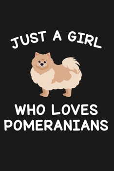 Just A Girl Who Loves Pomeranians: Blank Lined Notebook to Write In for Notes, To Do Lists, Notepad, Journal, Funny Gifts for Pomeranian Dog Lover