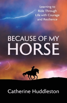 Because of my Horse: Learning to Ride Through Life with Courage and Resilience