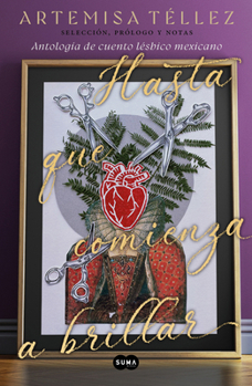 Paperback Hasta Que Comienza a Brillar: Antología de Cuento Lésbico Mexicano / Until It B Egins to Shine: Anthology of Mexican Lesbian Short Stories [Spanish] Book