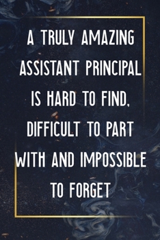 A Truly Amazing Assistant Principal Is Hard To Find, Difficult To Part With And Impossible To Forget: Thank You Appreciation Gift for School Vice ... best assistant principal gifts, motivating