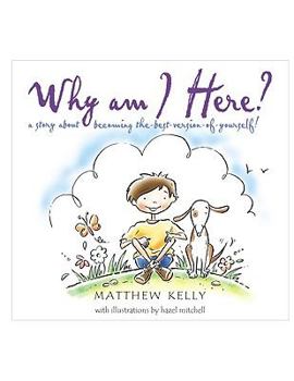 Hardcover Why Am I Here?: A Story about Becoming The-Best-Version-Of-Yourself! Book