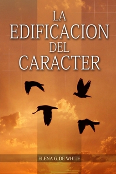 Paperback La Edificación del Carácter: en Letra Grande, Perfección para la última generación, el carácter reflejado en algunos personajes bíblicos [Spanish] [Large Print] Book