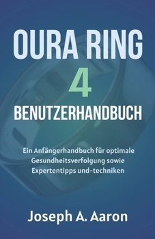 Paperback Oura-Ring 4 Benutzerhandbuch: Ein Anfängerhandbuch für optimale Gesundheitsverfolgung sowie Expertentipps und-techniken [German] Book