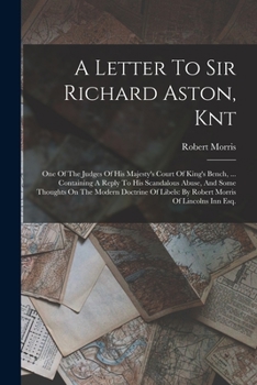 Paperback A Letter To Sir Richard Aston, Knt: One Of The Judges Of His Majesty's Court Of King's Bench, ... Containing A Reply To His Scandalous Abuse, And Some Book