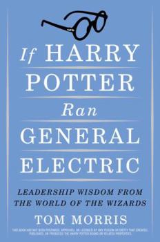 Hardcover If Harry Potter Ran General Electric: Leadership Wisdom from the World of the Wizards Book