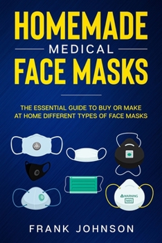 Paperback Homemade Medical Face Masks: The Essential Guide to Buy or Make at Home Different Types of Face Masks Book