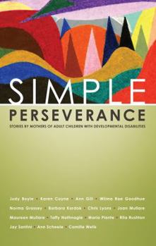 Paperback Simple Perseverance: Stories By Mothers of Adult Children with Development Disabilities Book
