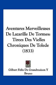 Aventures Merveilleuses De Lazarille De Tormes: Tirees Des Vielles Chroniques De Tolede (1833)