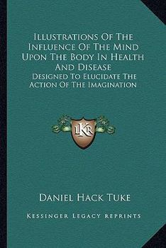 Paperback Illustrations Of The Influence Of The Mind Upon The Body In Health And Disease: Designed To Elucidate The Action Of The Imagination Book
