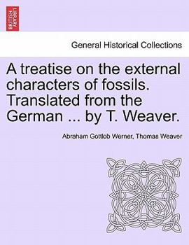 Paperback A Treatise on the External Characters of Fossils. Translated from the German ... by T. Weaver. Book