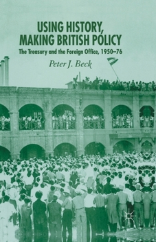 Paperback Using History, Making British Policy: The Treasury and the Foreign Office, 1950-76 Book