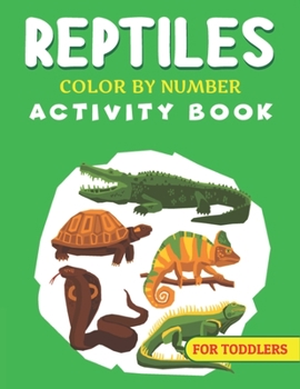 REPTILES COLOR BY NUMBER ACTIVITY BOOK FOR TODDLERS: Fun & Educational Amphibians Coloring Activity Book for Kids To Practice Counting, Number ... With Animals