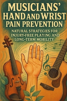 Musicians’ Hand and Wrist Pain Prevention: Natural Strategies for Injury-Free Playing and Long-Term Mobility