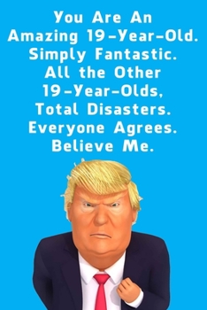 You Are An Amazing 19-Year-Old Simply Fantastic All the Other 19-Year-Olds: Lined Journal / Notebook - Donald Trump 19 Birthday Gift - Impactful 19 Years Old Wishes