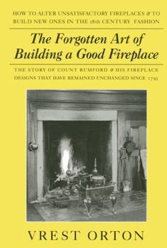 Paperback The Forgotten Art of Building a Good Fireplace: The Story of Sir Benjamin Thompson, Count Rumford, an American Genius, & His Principles of Fireplace D Book