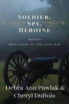 Hardcover Soldier, Spy, Heroine: A Novel Based on a True Story of the Civil War Book