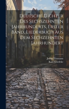 Hardcover Deutsche Dichter des Sechszehnten Jahrhunderts, erster Band, Liederbuch Aus Dem Sechzehnten Jahrhundert [German] Book