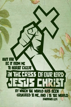 But far be it from me to boast except in the cross of our Lord Jesus Christ, by which the world has been crucified to me, and I to the world Galatians ... Journal, Thanks, and Spiritual Thoughts,