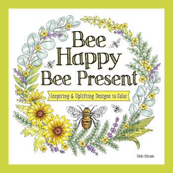 Bee Happy, Bee Present: Inspiring & Uplifting Designs to Color