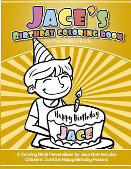 Jace's Birthday Coloring Book Kids Personalized Books : A Coloring Book Personalized for Jace That Includes Children's Cut Out Happy Birthday Posters