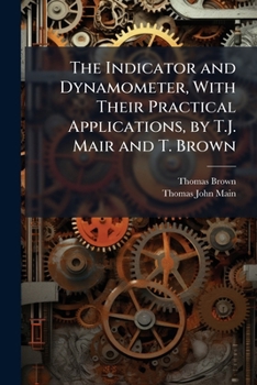 Paperback The Indicator and Dynamometer, With Their Practical Applications, by T.J. Mair and T. Brown Book