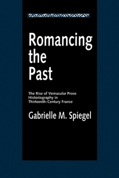 Romancing the Past : The Rise of Vernacular Prose Historiography in Thirteenth-Century France (New Historicism : Studies in Cultural Poetics, No 23) - Book  of the New Historicism: Studies in Cultural Poetics