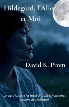 Paperback Hildegard, l'Alien et Moi: survivre lorsque les médecins ont échoué [mon histoire de résilience] . [French] Book
