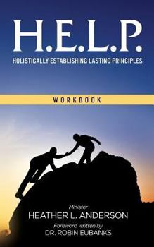 Paperback H.E.L.P. - Holistically Establishing Lasting Principals (Workbook) Book