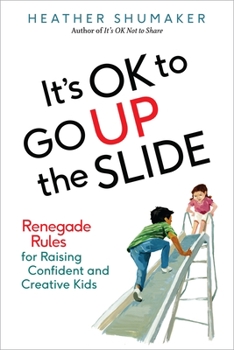 Paperback It's Ok to Go Up the Slide: Renegade Rules for Raising Confident and Creative Kids Book