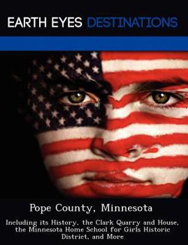 Paperback Pope County, Minnesota: Including Its History, the Clark Quarry and House, the Minnesota Home School for Girls Historic District, and More Book