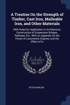 Paperback A Treatise On the Strength of Timber, Cast Iron, Malleable Iron, and Other Materials: With Rules for Application In Architecture, Construction of Susp Book