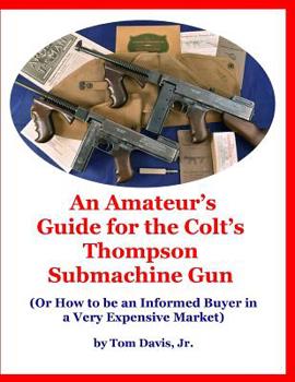 Paperback An Amateur's Guide for the Colt's Thompson Submachine Gun: (Or How to be an Informed Buyer in a Very Expensive Market) Book